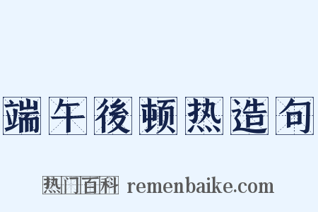 端午後顿热造句是什么意思的图片